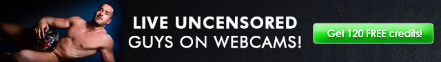 Live Uncensored Guys on Webcams! Get 120 Free Credits!